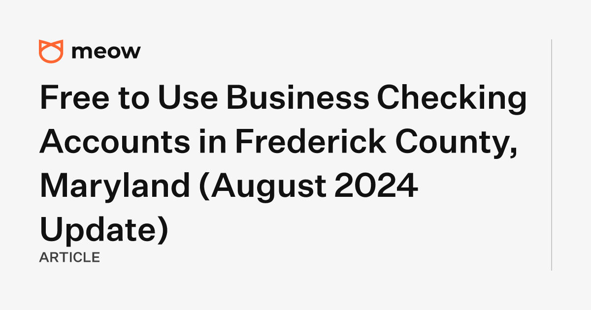 Free to Use Business Checking Accounts in Frederick County, Maryland (August 2024 Update)