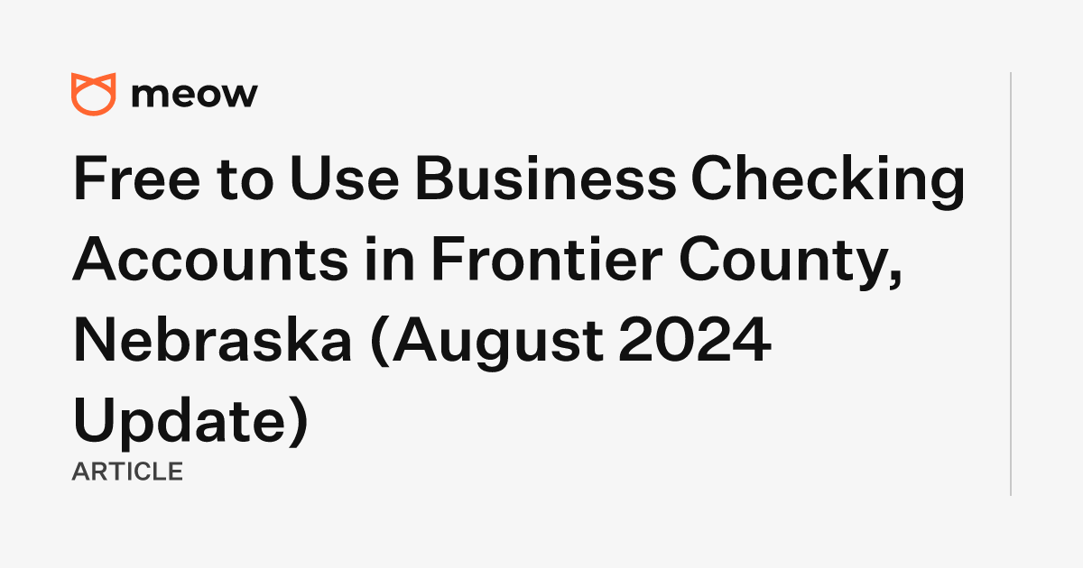 Free to Use Business Checking Accounts in Frontier County, Nebraska (August 2024 Update)