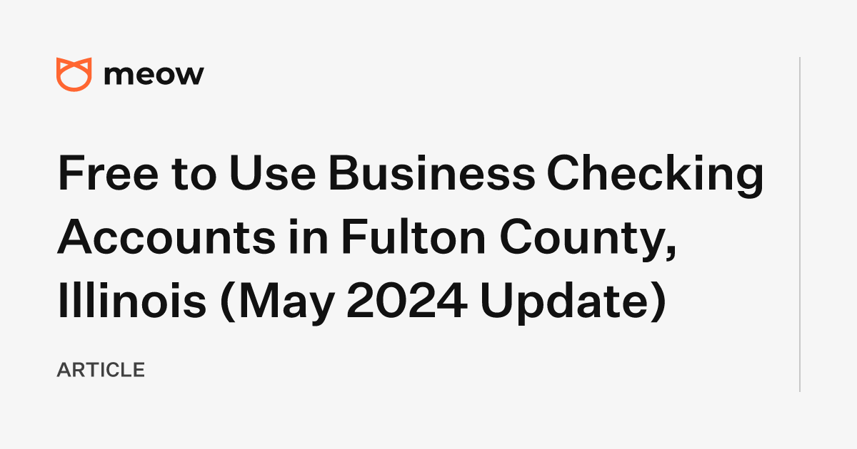 Free to Use Business Checking Accounts in Fulton County, Illinois (May 2024 Update)