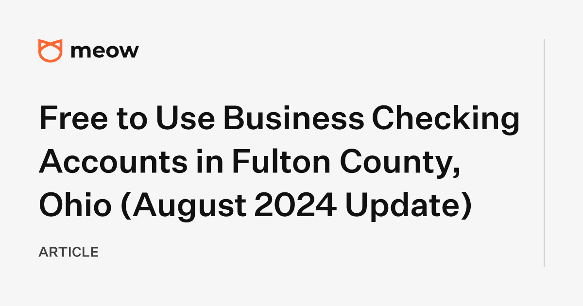 Free to Use Business Checking Accounts in Fulton County, Ohio (August 2024 Update)