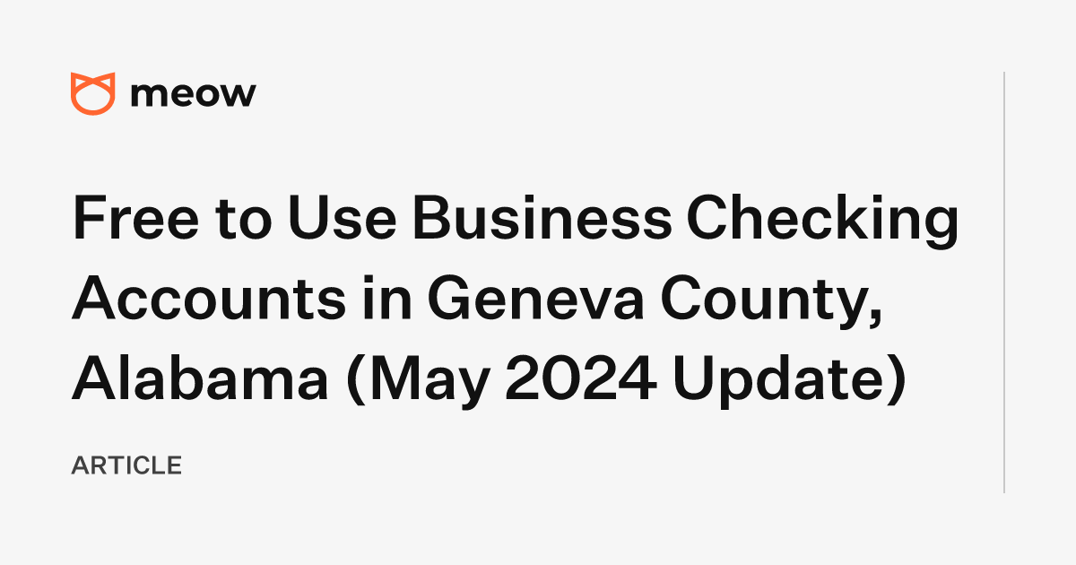 Free to Use Business Checking Accounts in Geneva County, Alabama (May 2024 Update)
