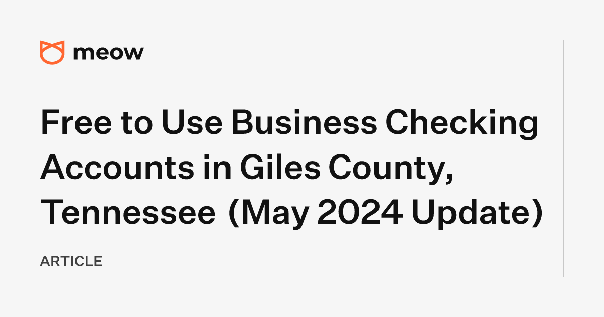 Free to Use Business Checking Accounts in Giles County, Tennessee (May 2024 Update)