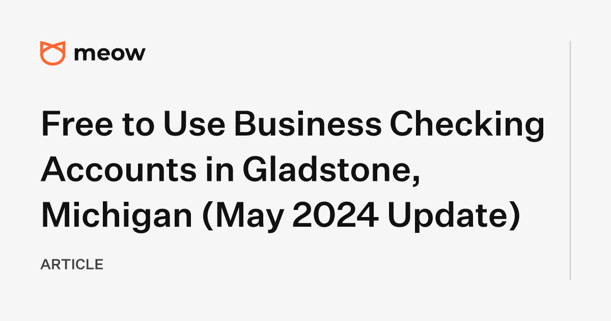 Free to Use Business Checking Accounts in Gladstone, Michigan (May 2024 Update)