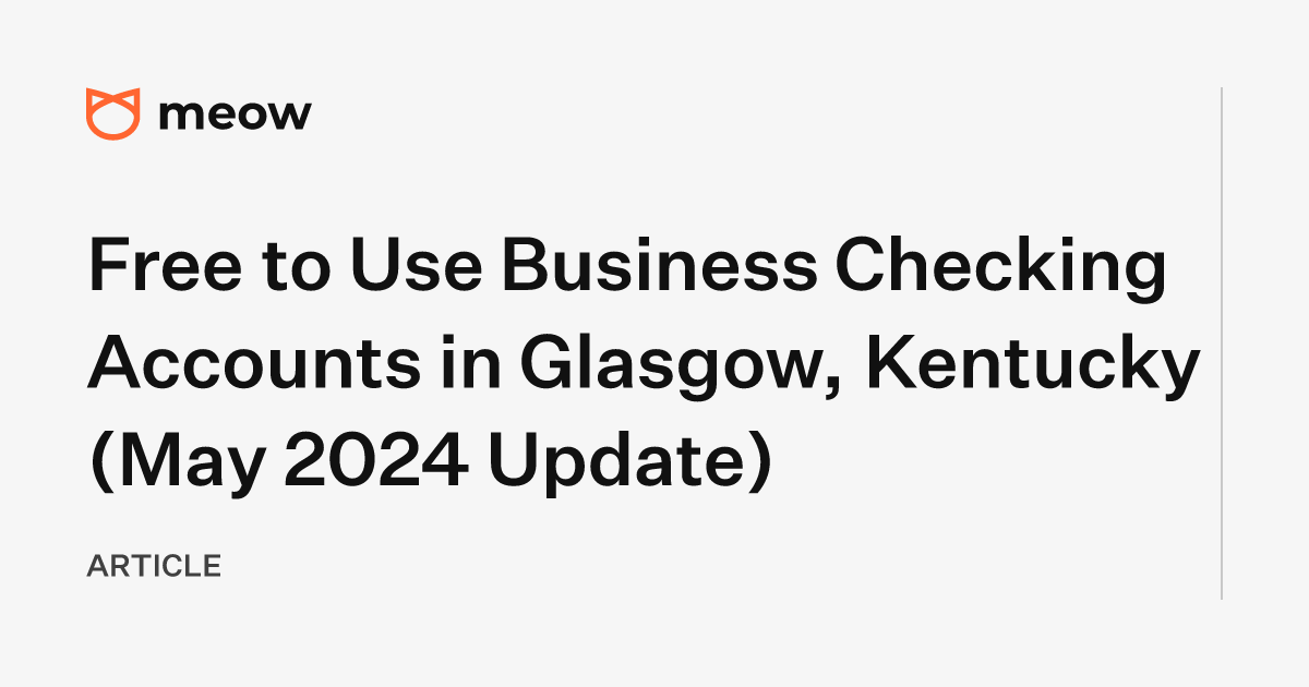 Free to Use Business Checking Accounts in Glasgow, Kentucky (May 2024 Update)