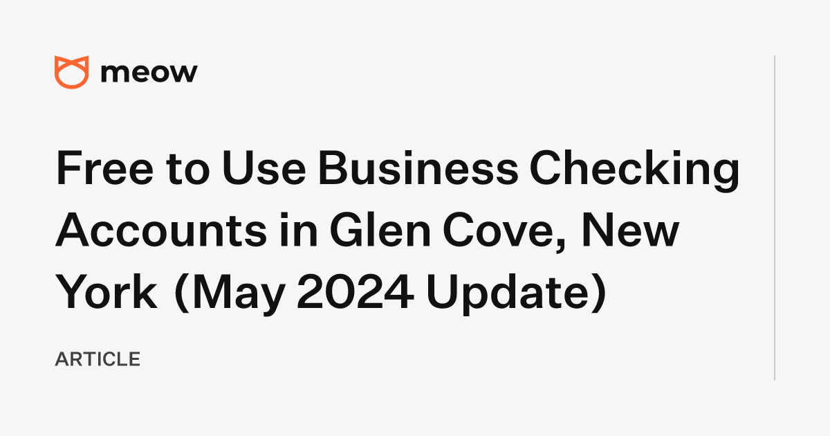 Free to Use Business Checking Accounts in Glen Cove, New York (May 2024 Update)