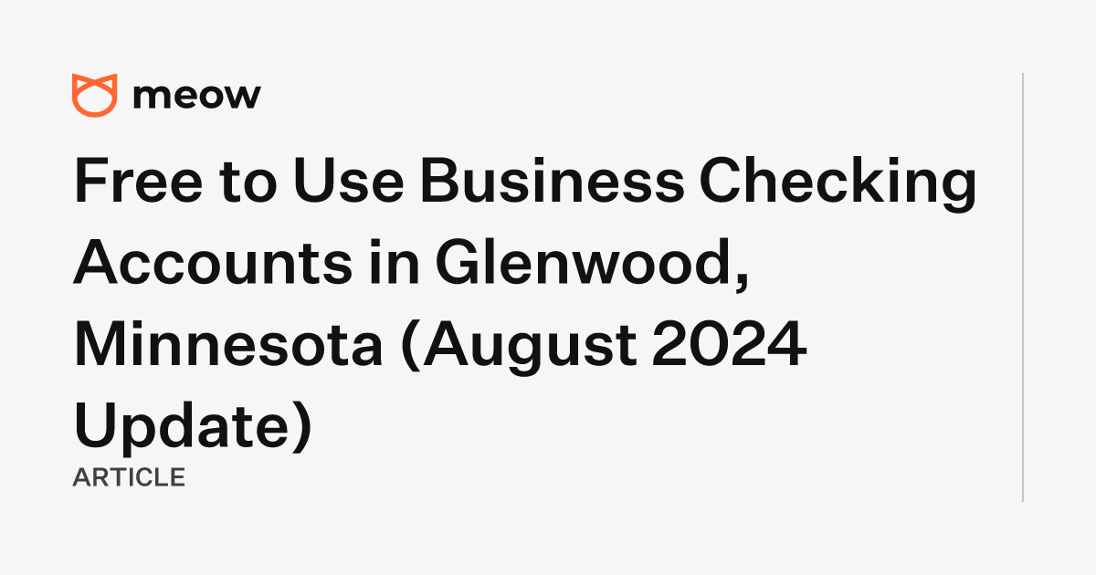 Free to Use Business Checking Accounts in Glenwood, Minnesota (August 2024 Update)