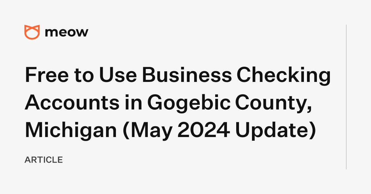 Free to Use Business Checking Accounts in Gogebic County, Michigan (May 2024 Update)
