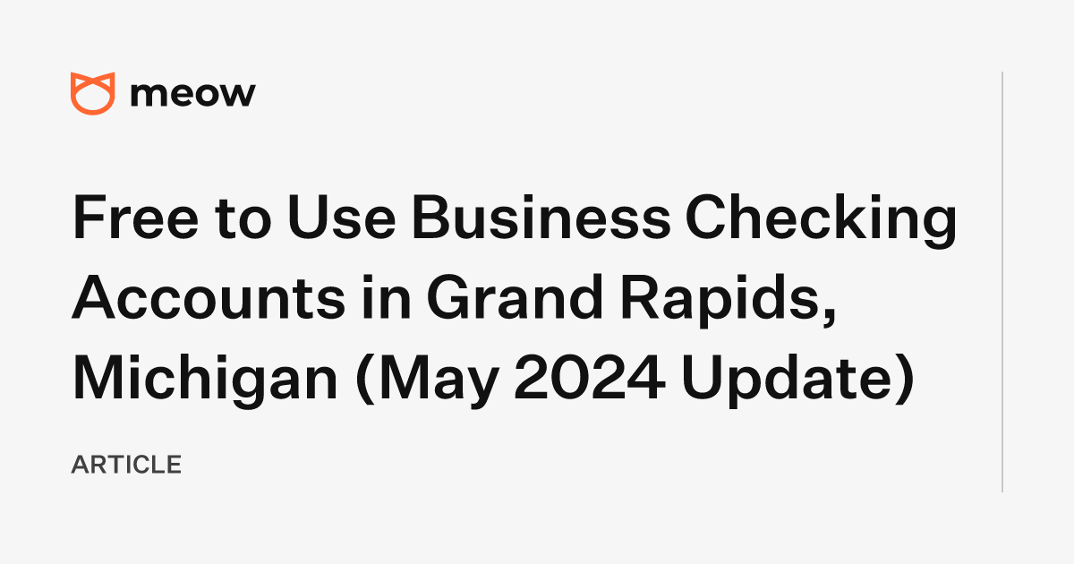 Free to Use Business Checking Accounts in Grand Rapids, Michigan (May 2024 Update)