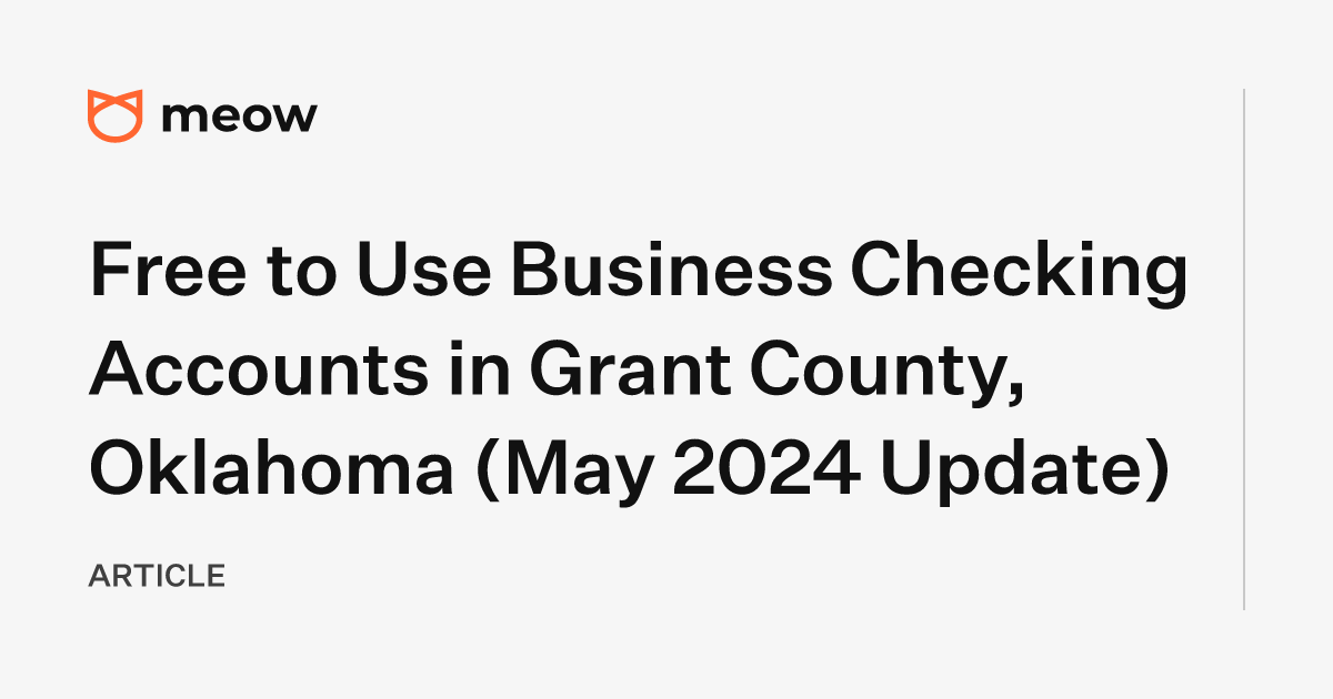 Free to Use Business Checking Accounts in Grant County, Oklahoma (May 2024 Update)
