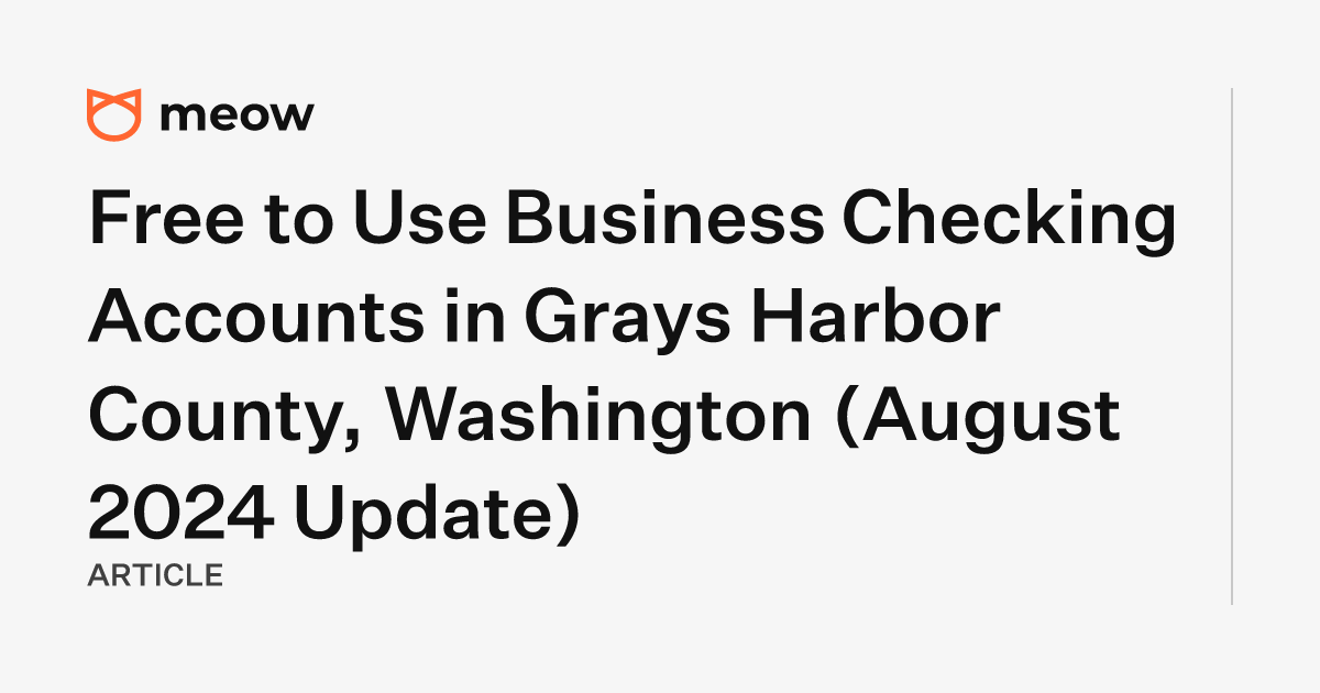 Free to Use Business Checking Accounts in Grays Harbor County, Washington (August 2024 Update)