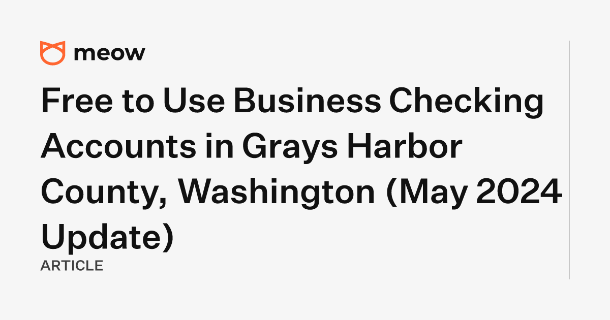 Free to Use Business Checking Accounts in Grays Harbor County, Washington (May 2024 Update)