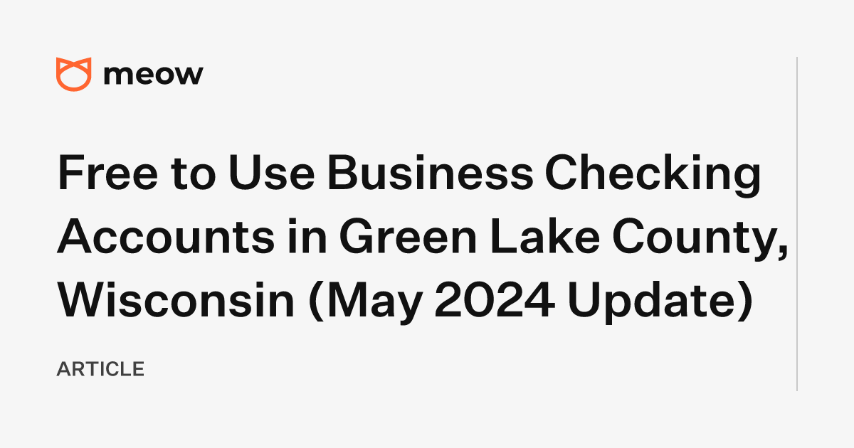 Free to Use Business Checking Accounts in Green Lake County, Wisconsin (May 2024 Update)
