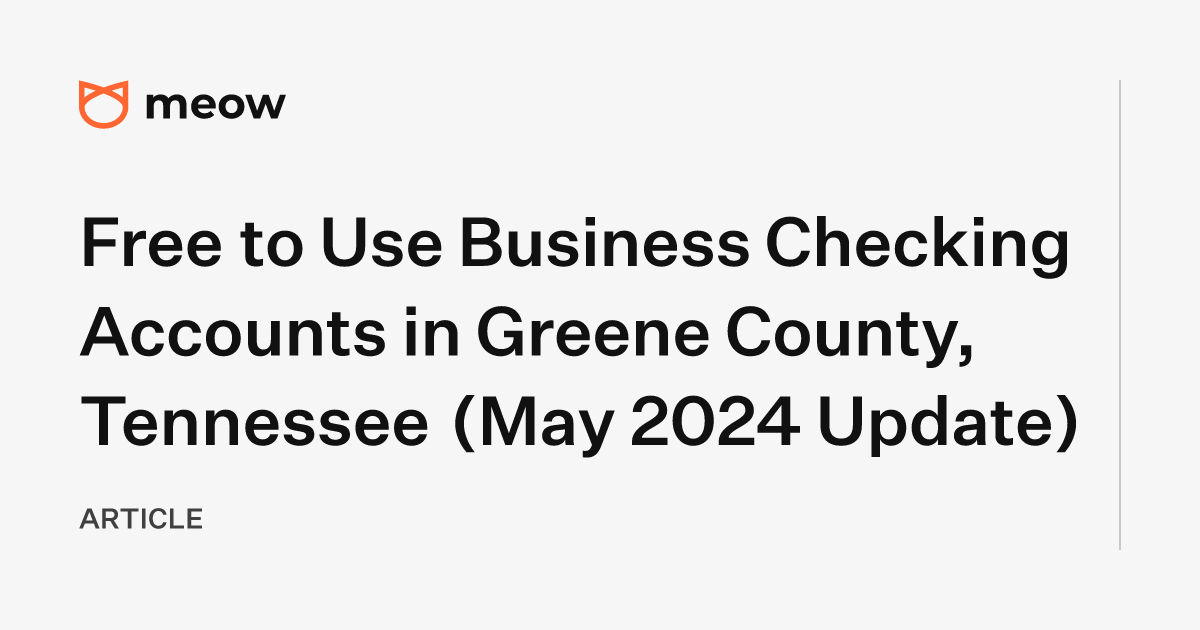 Free to Use Business Checking Accounts in Greene County, Tennessee (May 2024 Update)