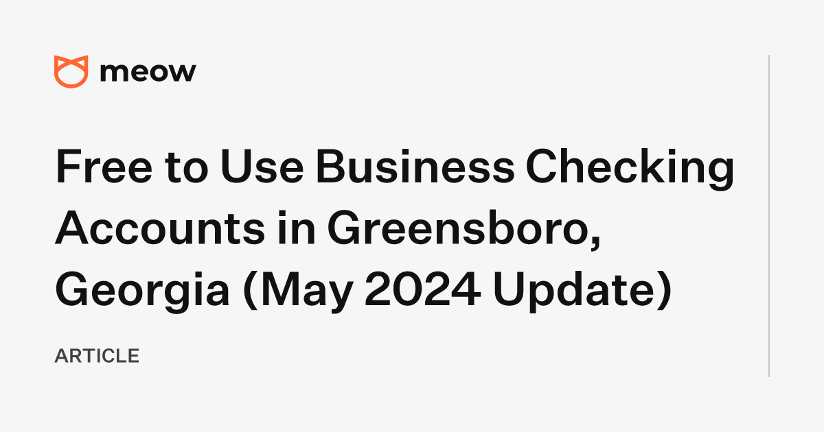 Free to Use Business Checking Accounts in Greensboro, Georgia (May 2024 Update)