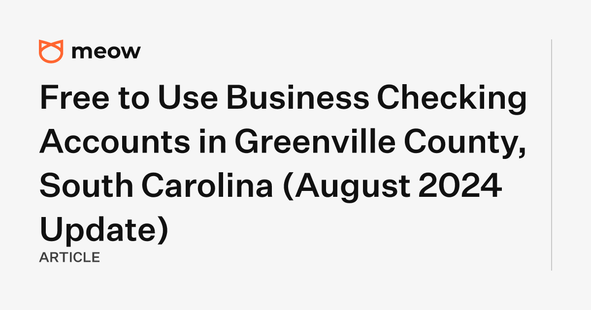 Free to Use Business Checking Accounts in Greenville County, South Carolina (August 2024 Update)