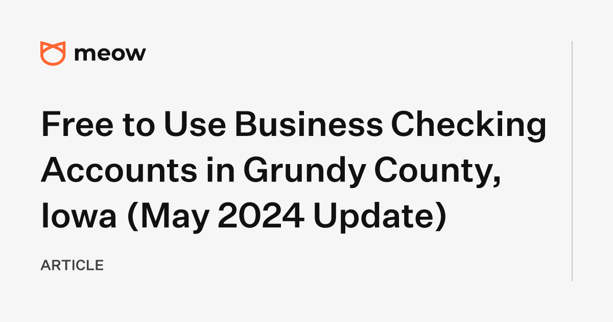 Free to Use Business Checking Accounts in Grundy County, Iowa (May 2024 Update)