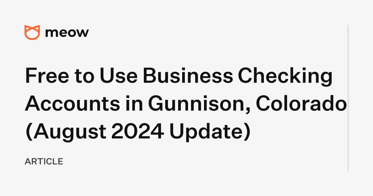 Free to Use Business Checking Accounts in Gunnison, Colorado (August 2024 Update)