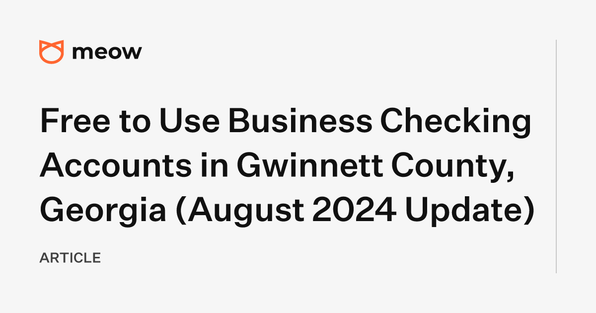 Free to Use Business Checking Accounts in Gwinnett County, Georgia (August 2024 Update)