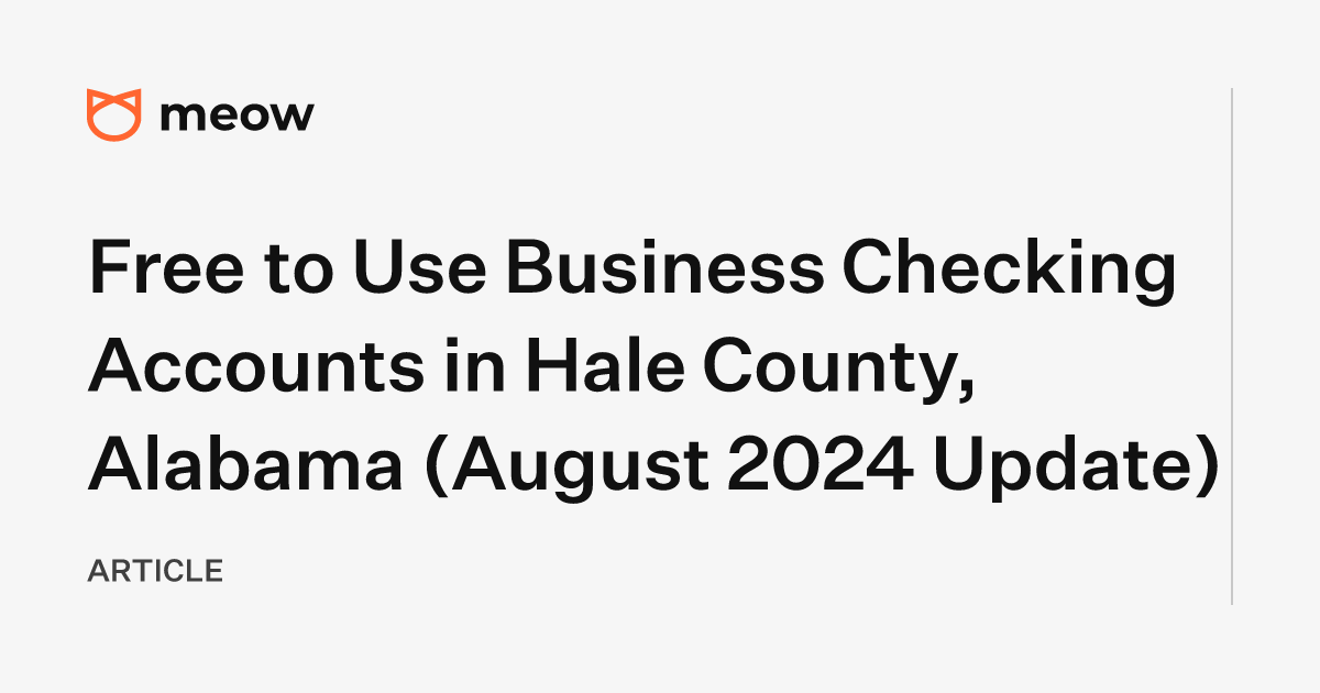 Free to Use Business Checking Accounts in Hale County, Alabama (August 2024 Update)