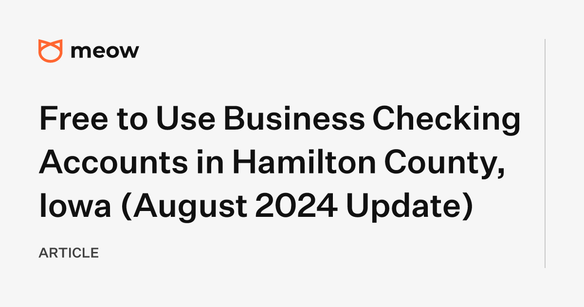 Free to Use Business Checking Accounts in Hamilton County, Iowa (August 2024 Update)