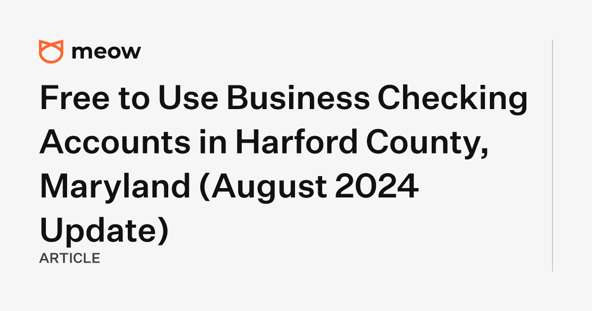 Free to Use Business Checking Accounts in Harford County, Maryland (August 2024 Update)