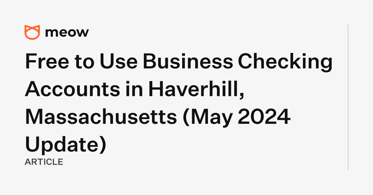 Free to Use Business Checking Accounts in Haverhill, Massachusetts (May 2024 Update)