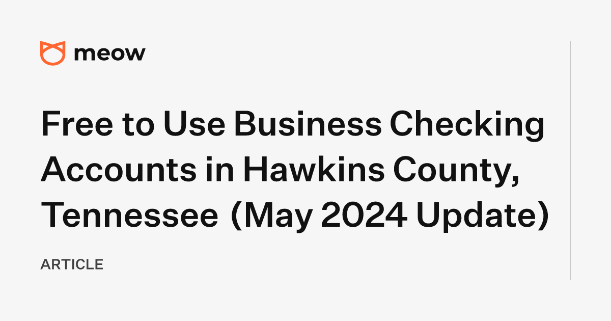 Free to Use Business Checking Accounts in Hawkins County, Tennessee (May 2024 Update)