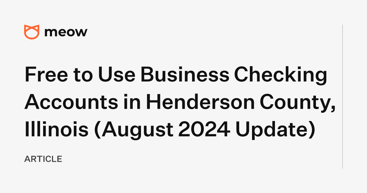 Free to Use Business Checking Accounts in Henderson County, Illinois (August 2024 Update)