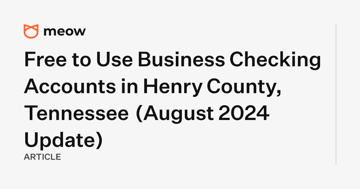 Free to Use Business Checking Accounts in Henry County, Tennessee (August 2024 Update)