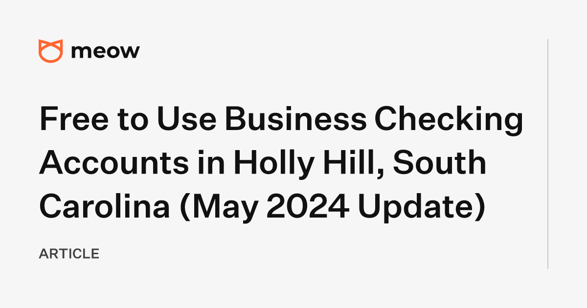 Free to Use Business Checking Accounts in Holly Hill, South Carolina (May 2024 Update)