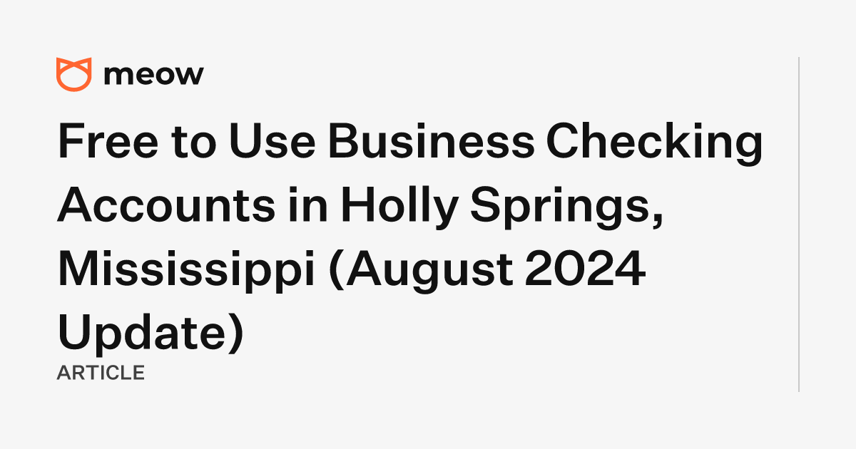 Free to Use Business Checking Accounts in Holly Springs, Mississippi (August 2024 Update)