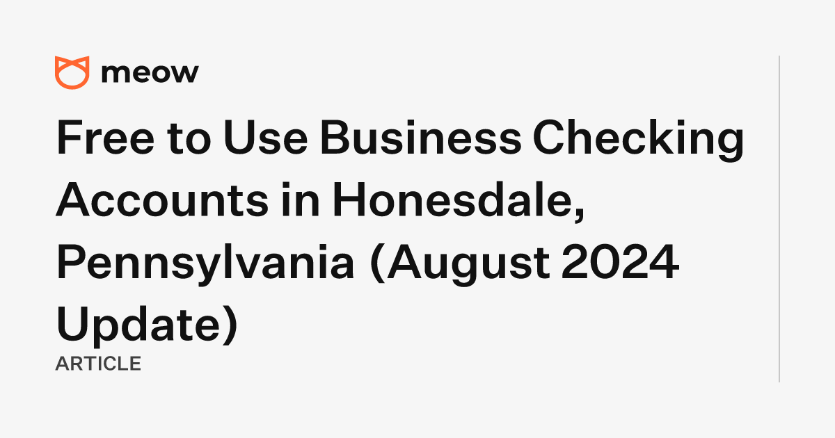 Free to Use Business Checking Accounts in Honesdale, Pennsylvania (August 2024 Update)