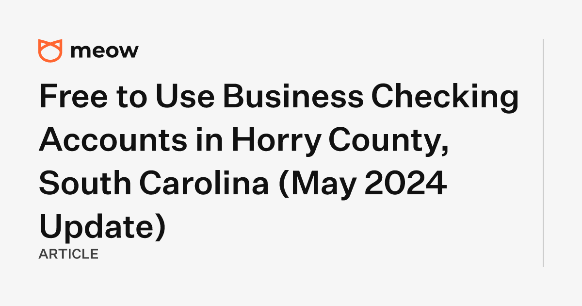 Free to Use Business Checking Accounts in Horry County, South Carolina (May 2024 Update)