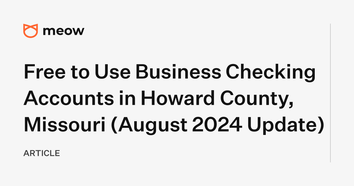 Free to Use Business Checking Accounts in Howard County, Missouri (August 2024 Update)