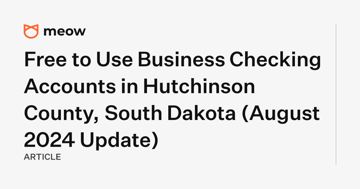 Free to Use Business Checking Accounts in Hutchinson County, South Dakota (August 2024 Update)