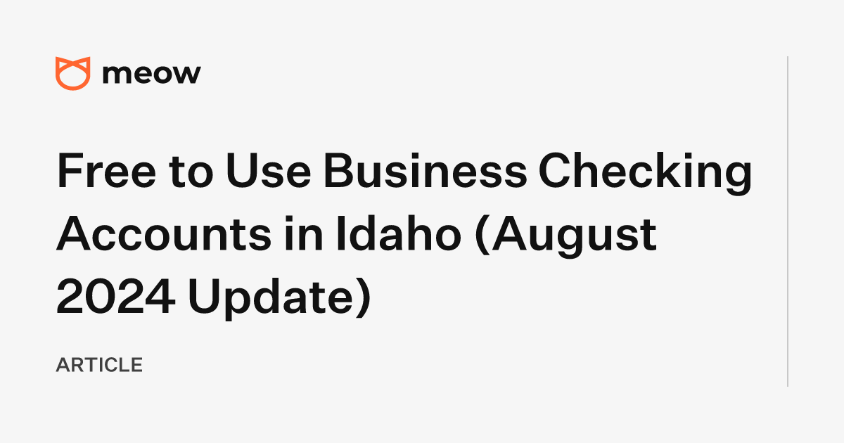 Free to Use Business Checking Accounts in Idaho (August 2024 Update)