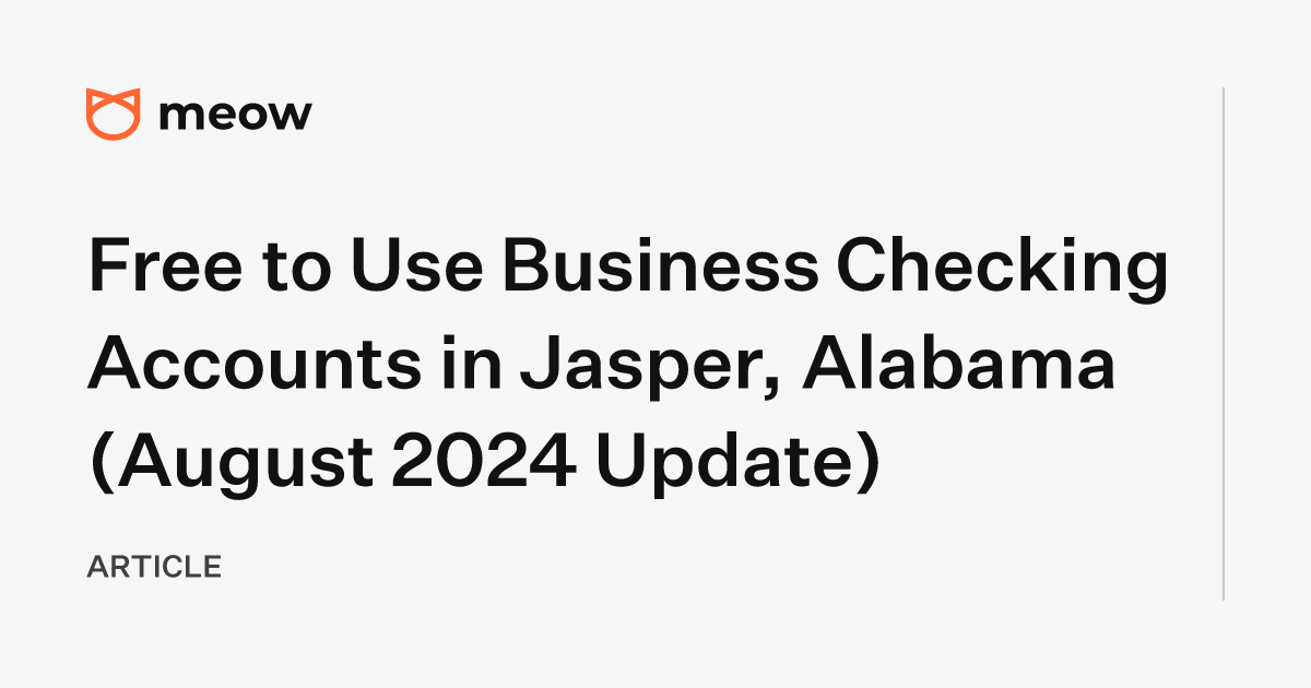 Free to Use Business Checking Accounts in Jasper, Alabama (August 2024 Update)