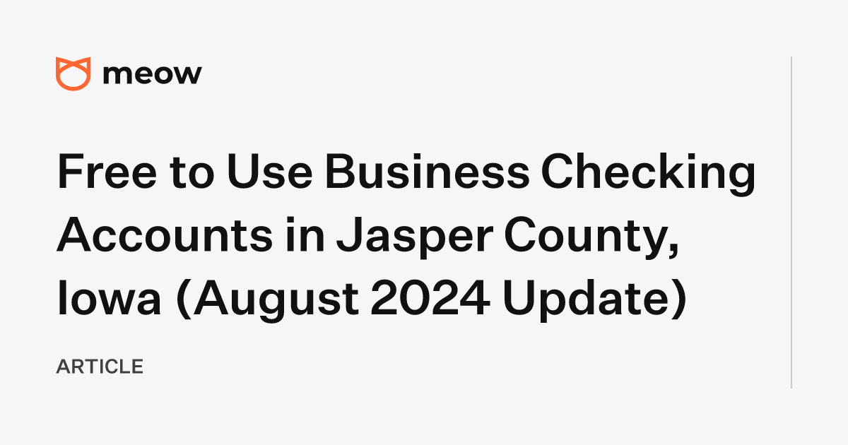 Free to Use Business Checking Accounts in Jasper County, Iowa (August 2024 Update)