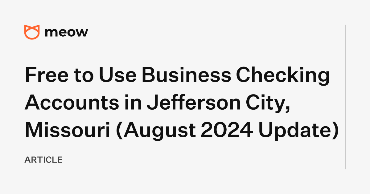 Free to Use Business Checking Accounts in Jefferson City, Missouri (August 2024 Update)