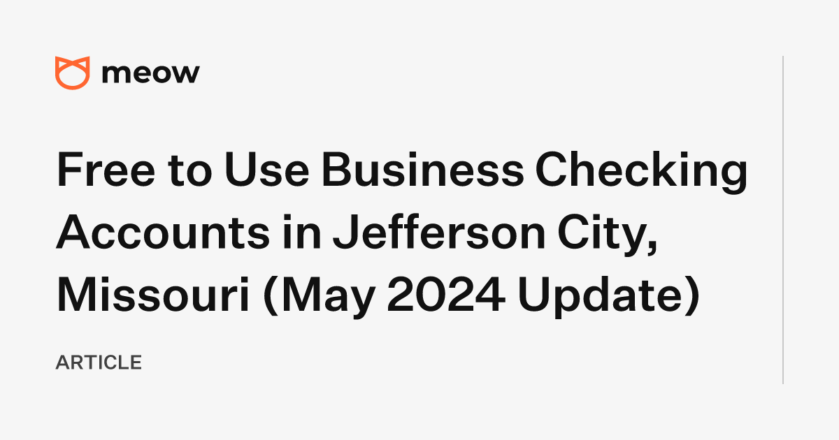Free to Use Business Checking Accounts in Jefferson City, Missouri (May 2024 Update)