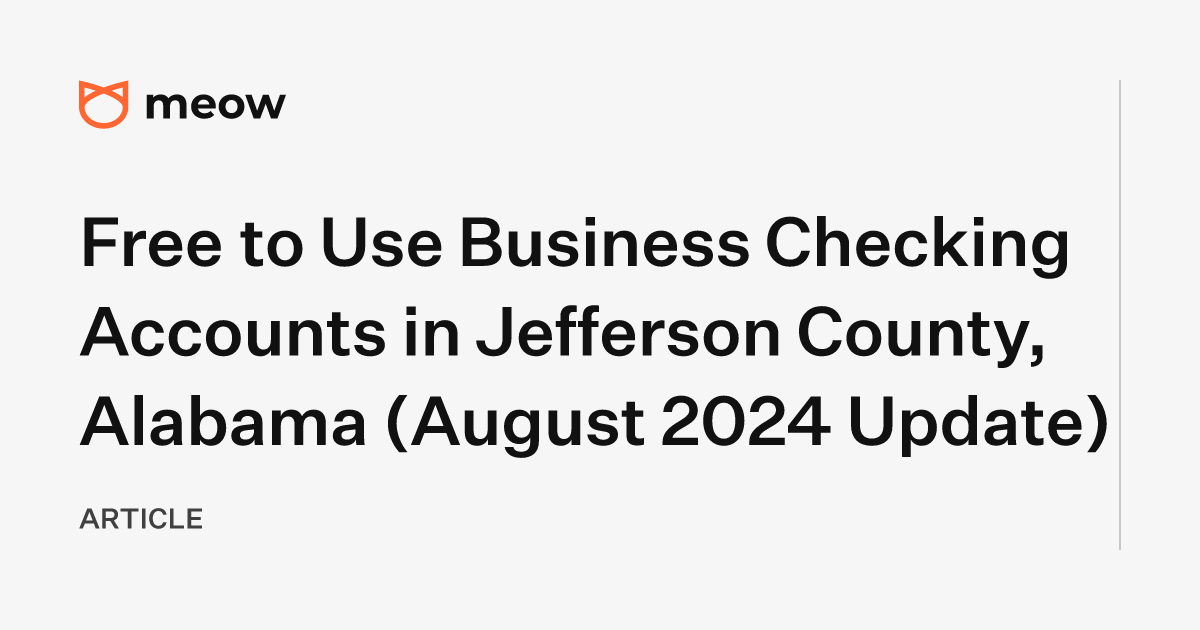 Free to Use Business Checking Accounts in Jefferson County, Alabama (August 2024 Update)