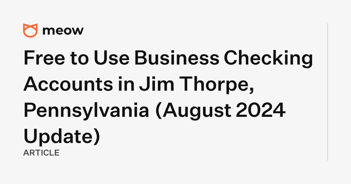 Free to Use Business Checking Accounts in Jim Thorpe, Pennsylvania (August 2024 Update)