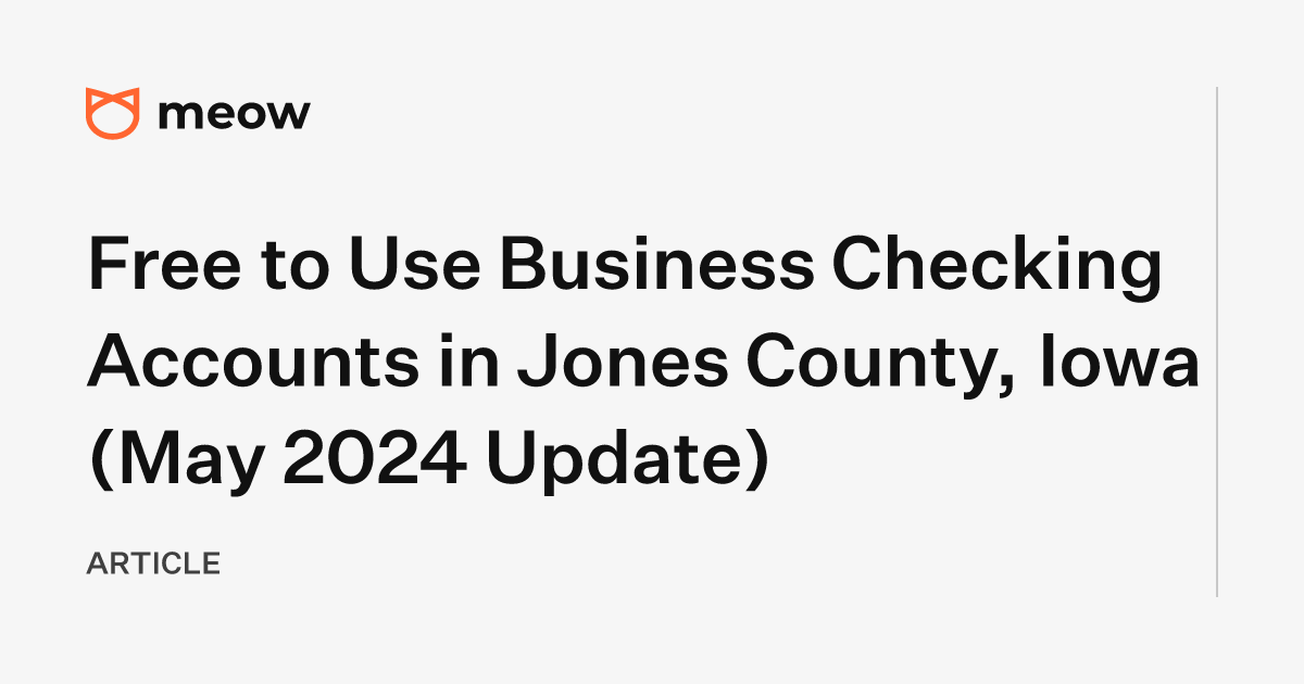 Free to Use Business Checking Accounts in Jones County, Iowa (May 2024 Update)