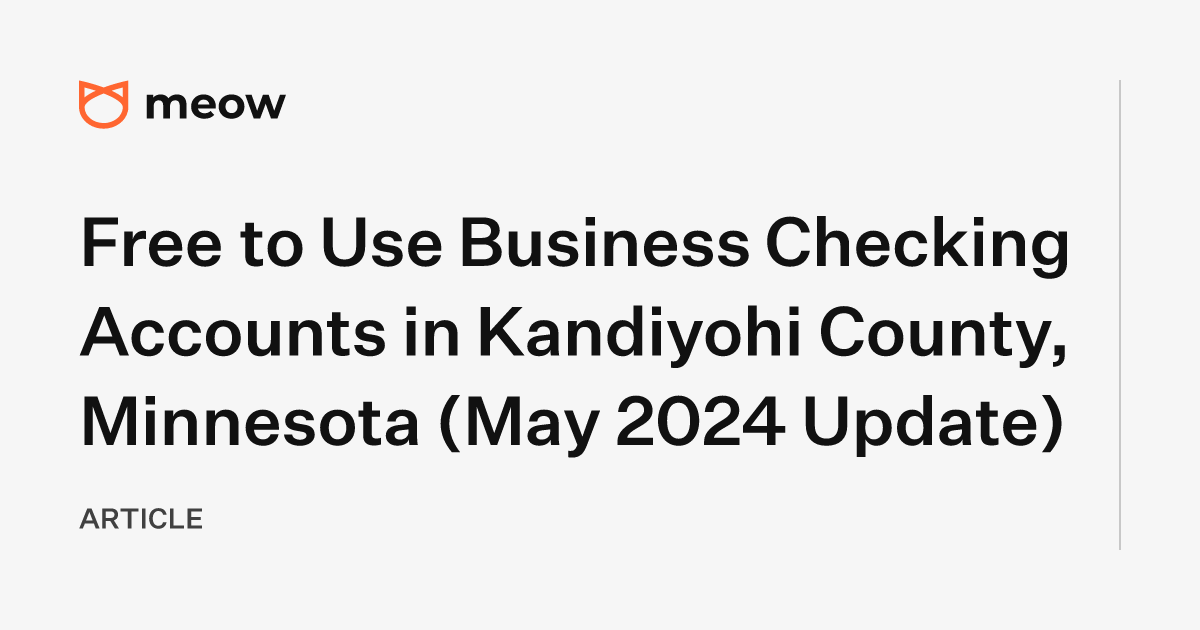 Free to Use Business Checking Accounts in Kandiyohi County, Minnesota (May 2024 Update)