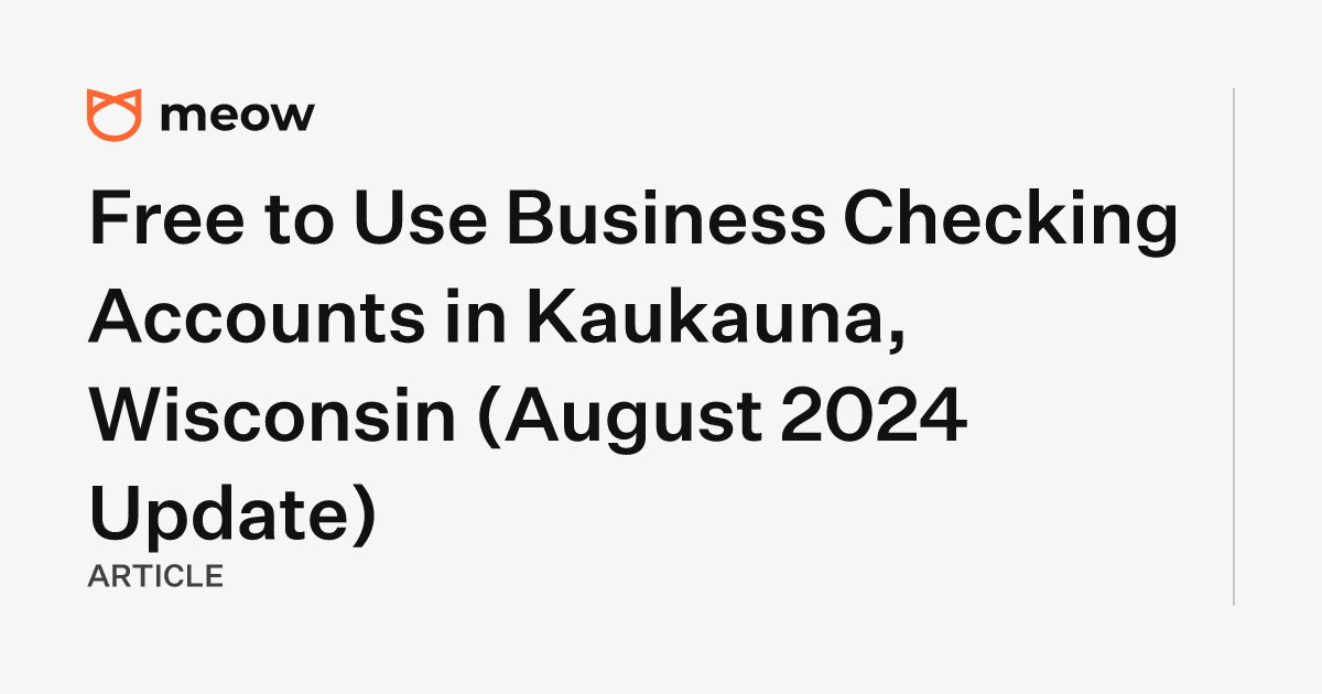 Free to Use Business Checking Accounts in Kaukauna, Wisconsin (August 2024 Update)