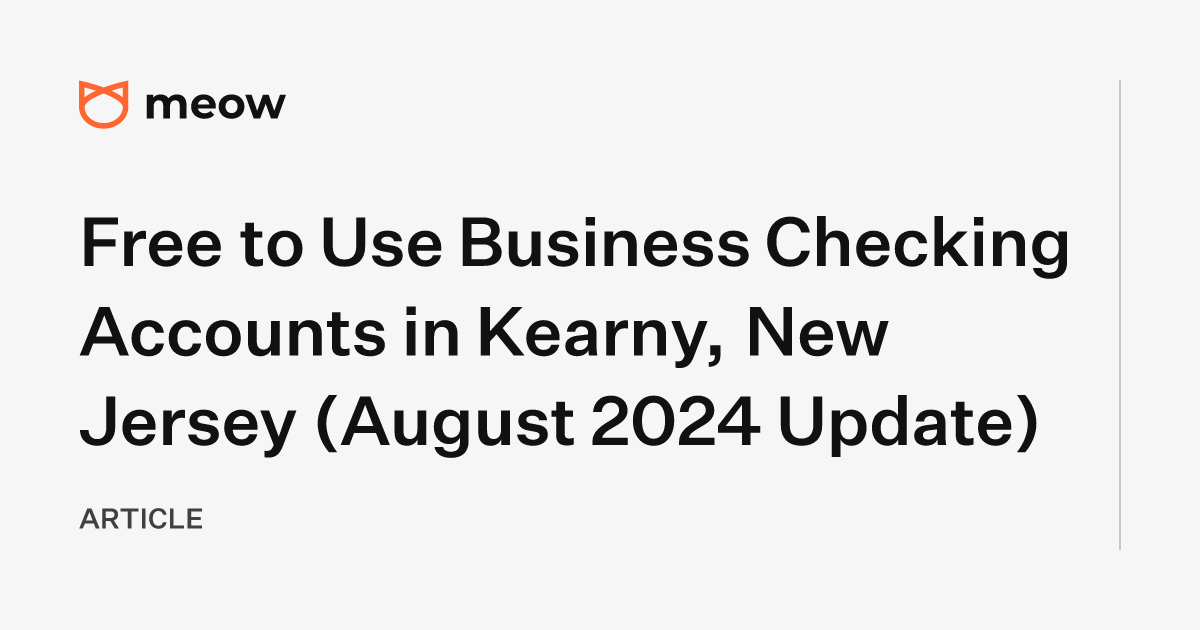 Free to Use Business Checking Accounts in Kearny, New Jersey (August 2024 Update)