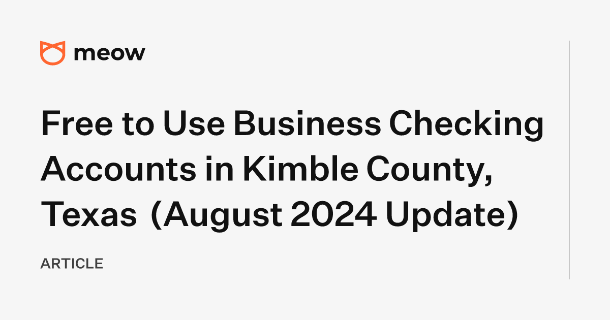 Free to Use Business Checking Accounts in Kimble County, Texas (August 2024 Update)