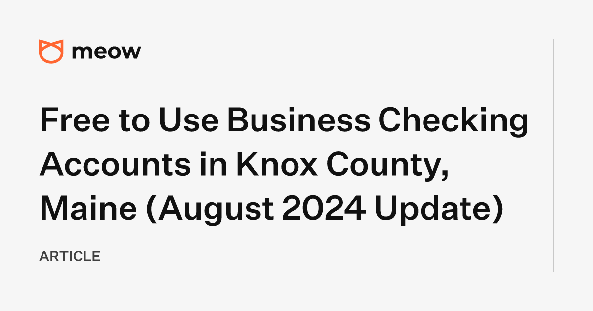 Free to Use Business Checking Accounts in Knox County, Maine (August 2024 Update)