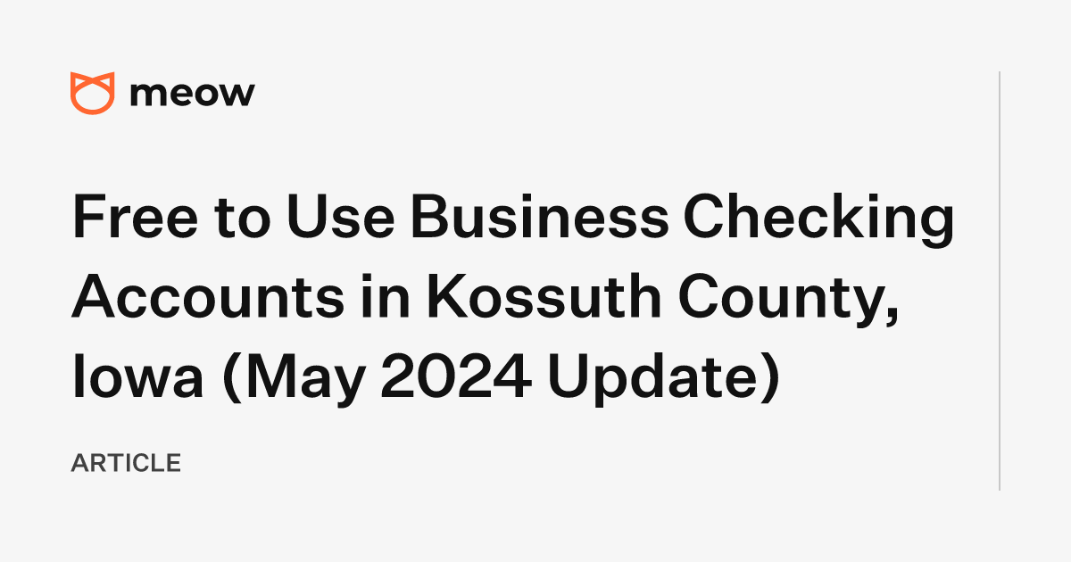 Free to Use Business Checking Accounts in Kossuth County, Iowa (May 2024 Update)