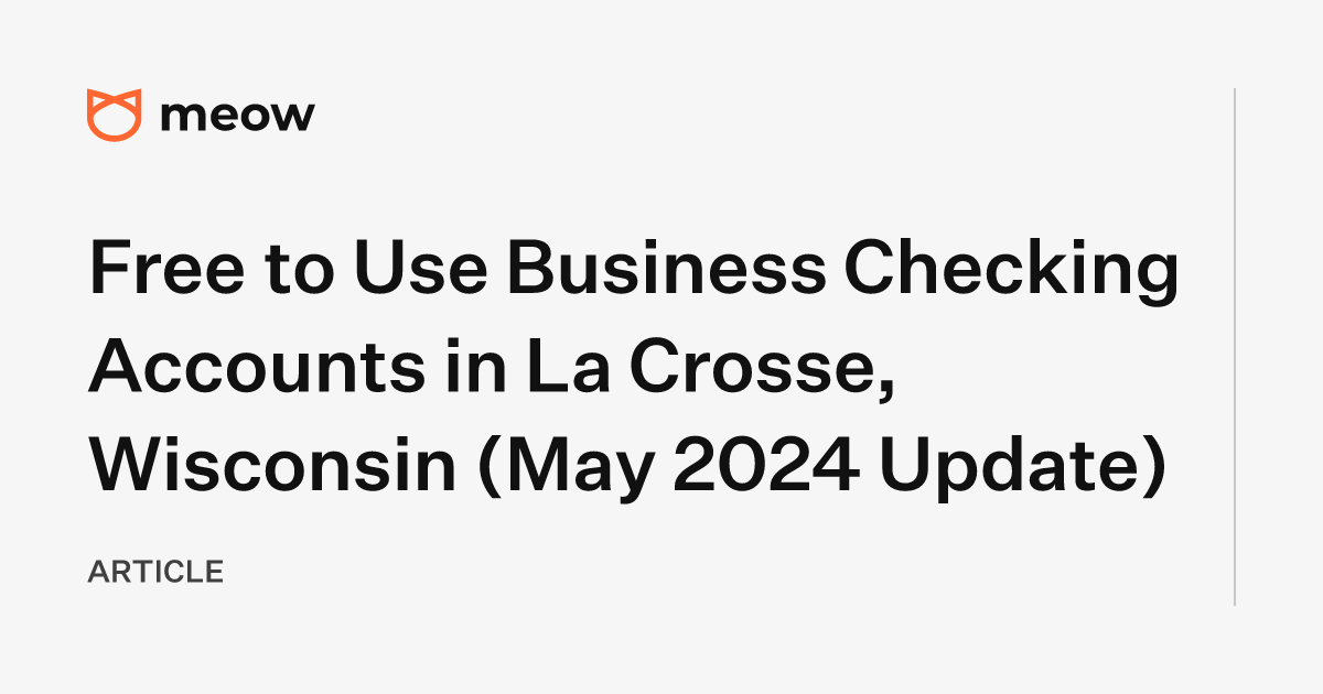 Free to Use Business Checking Accounts in La Crosse, Wisconsin (May 2024 Update)